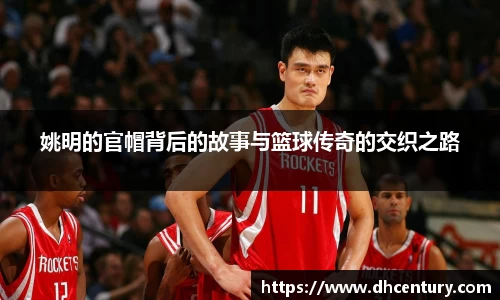 姚明的官帽背后的故事与篮球传奇的交织之路