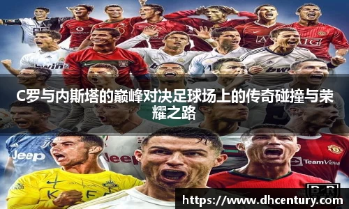C罗与内斯塔的巅峰对决足球场上的传奇碰撞与荣耀之路
