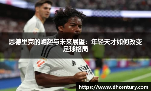恩德里克的崛起与未来展望：年轻天才如何改变足球格局