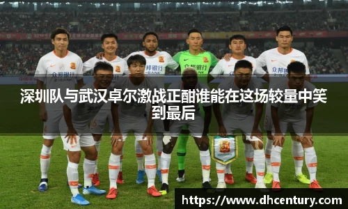 深圳队与武汉卓尔激战正酣谁能在这场较量中笑到最后