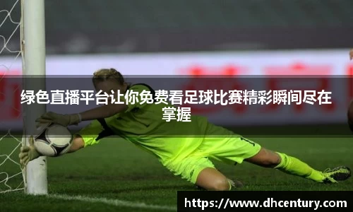 绿色直播平台让你免费看足球比赛精彩瞬间尽在掌握