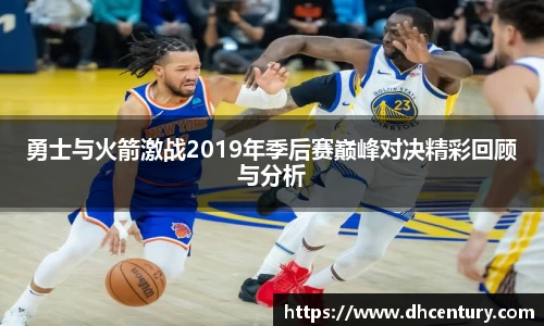 勇士与火箭激战2019年季后赛巅峰对决精彩回顾与分析